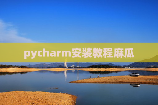 pycharm安装教程麻瓜 pycharm安装教程麻瓜